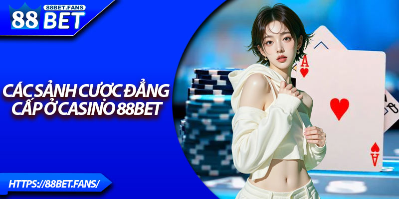 Các sảnh cược đẳng cấp ở Casino 88Bet