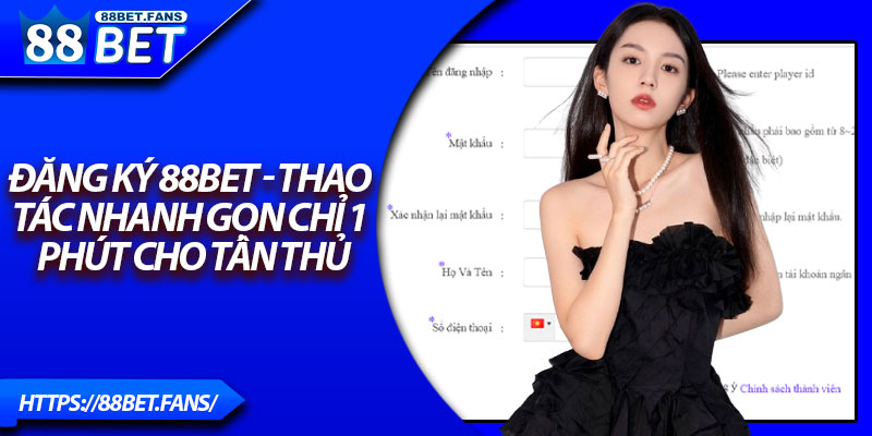 Đăng Ký 88Bet - Thao Tác Nhanh Gọn Chỉ 1 Phút Cho Tân Thủ