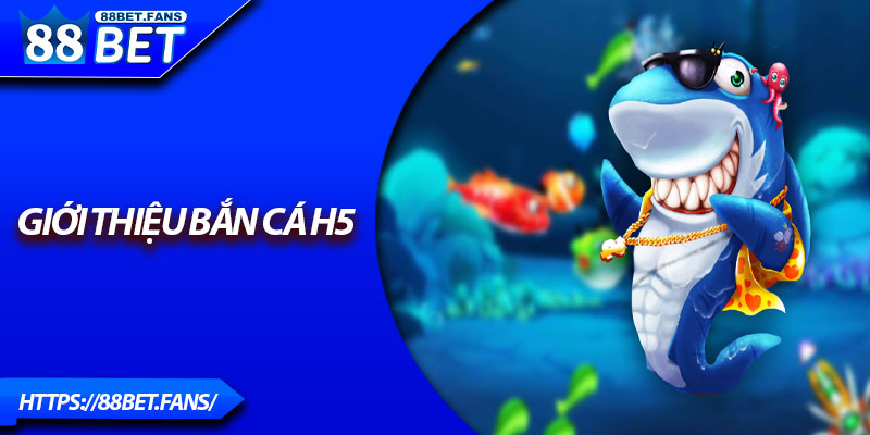 Giới thiệu Bắn cá H5