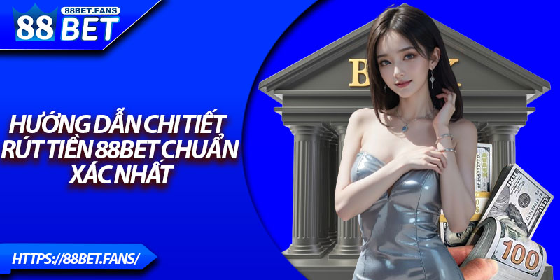 Hướng dẫn chi tiết rút tiền 88bet chuẩn xác nhất