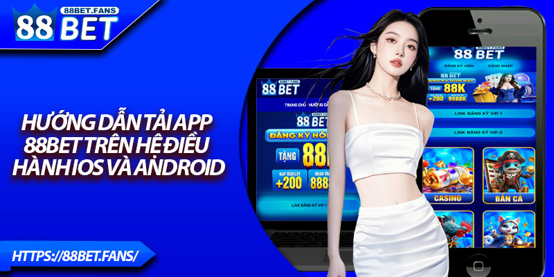 Hướng dẫn tải app 88Bet trên hệ điều hành iOS và Android