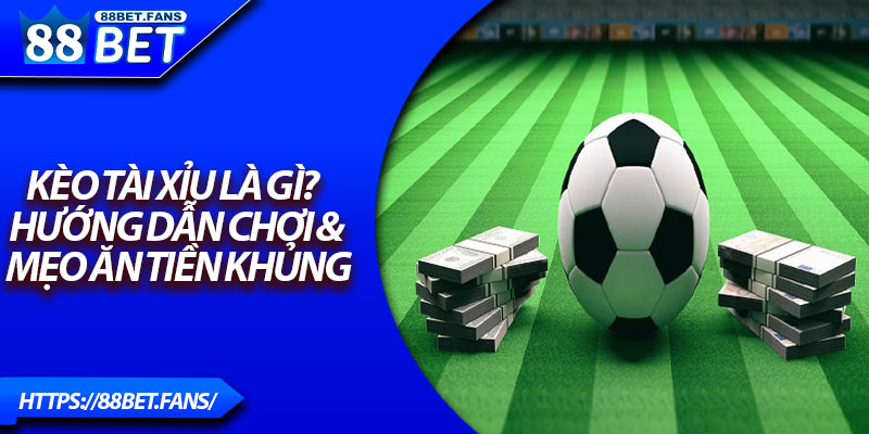 Kèo Tài Xỉu Là Gì? Hướng Dẫn Chơi & Mẹo Ăn Tiền Khủng