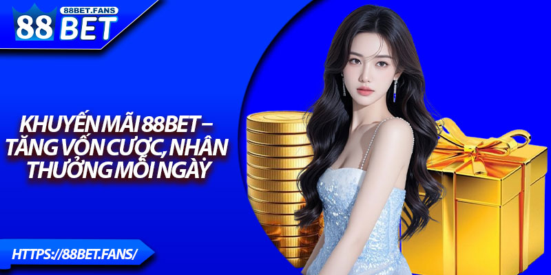 Khuyến Mãi 88Bet – Tăng Vốn Cược, Nhận Thưởng Mỗi Ngày