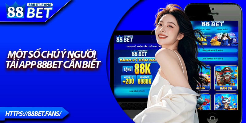 Một số chú ý người tải app 88BET cần biết