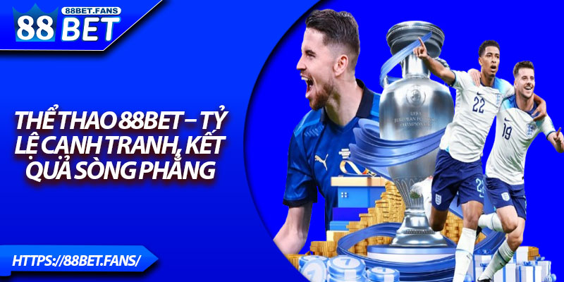 Thể Thao 88Bet – Tỷ Lệ Cạnh Tranh, Kết Quả Sòng Phẳng