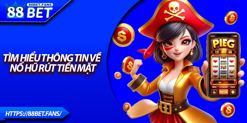 Tìm hiểu thông tin về nổ hũ rút tiền mặt