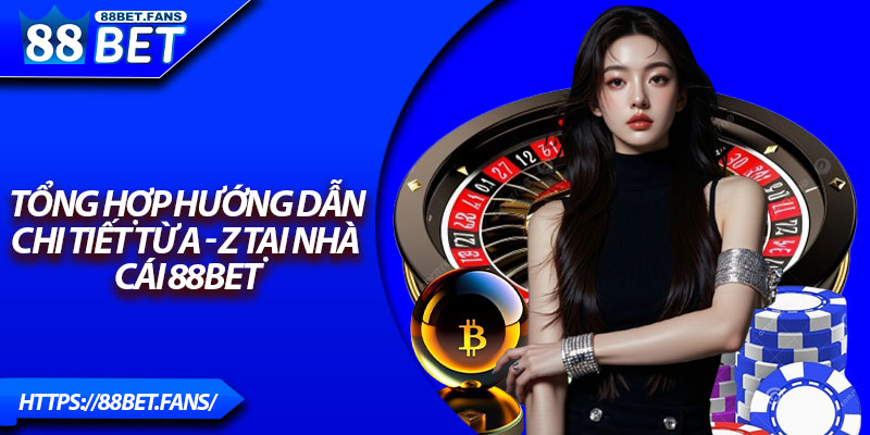 Tổng hợp hướng dẫn chi tiết từ A - Z tại nhà cái 88BET